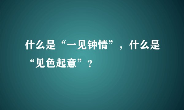 什么是“一见钟情”，什么是“见色起意”？