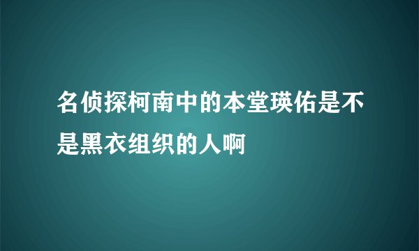 名侦探柯南中的本堂瑛佑是不是黑衣组织的人啊