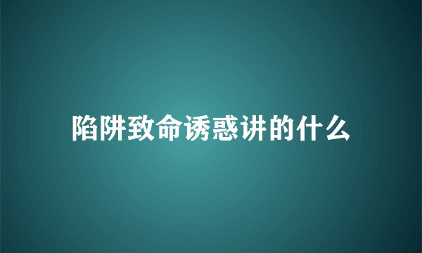陷阱致命诱惑讲的什么