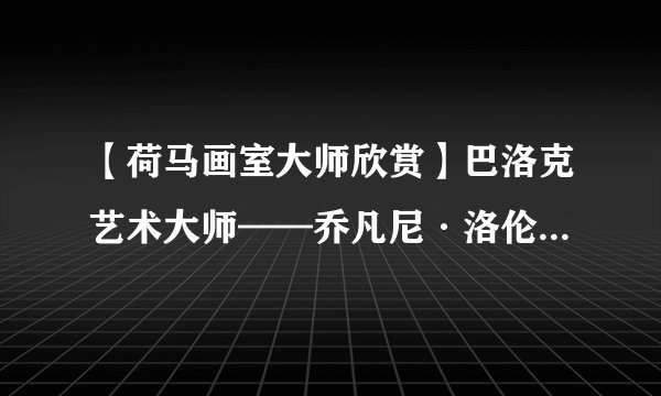 【荷马画室大师欣赏】巴洛克艺术大师——乔凡尼·洛伦佐·贝尼尼