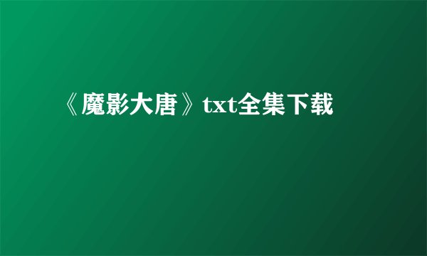 《魔影大唐》txt全集下载