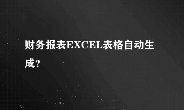 财务报表EXCEL表格自动生成？