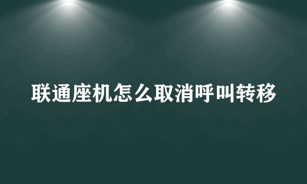 联通座机怎么取消呼叫转移