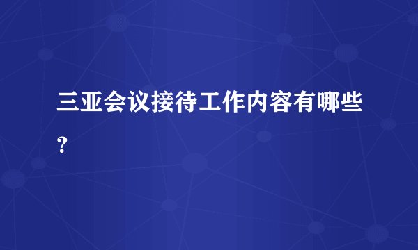 三亚会议接待工作内容有哪些？
