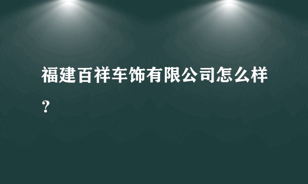 福建百祥车饰有限公司怎么样?