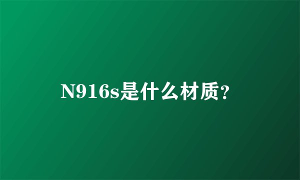 N916s是什么材质？