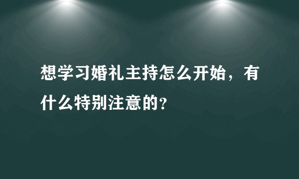 想学习婚礼主持怎么开始，有什么特别注意的？