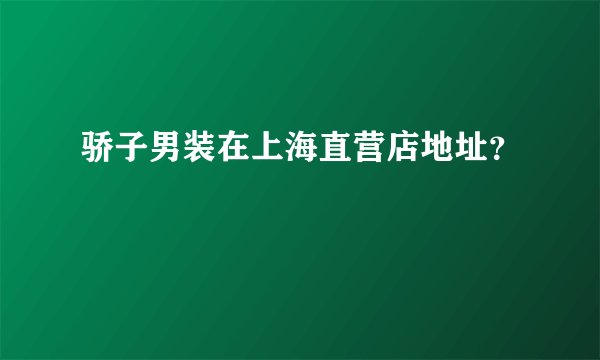 骄子男装在上海直营店地址？