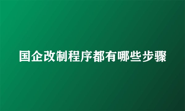 国企改制程序都有哪些步骤