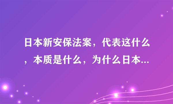 日本新安保法案,代表这什么,本质是什么,为什么日本人民极力反对
