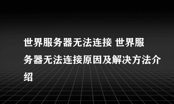 世界服务器无法连接 世界服务器无法连接原因及解决方法介绍