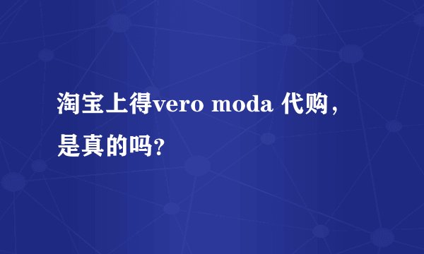 淘宝上得vero moda 代购,是真的吗?