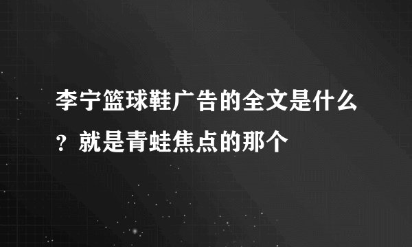 李宁篮球鞋广告的全文是什么？就是青蛙焦点的那个
