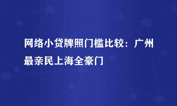 网络小贷牌照门槛比较:广州最亲民上海全豪门