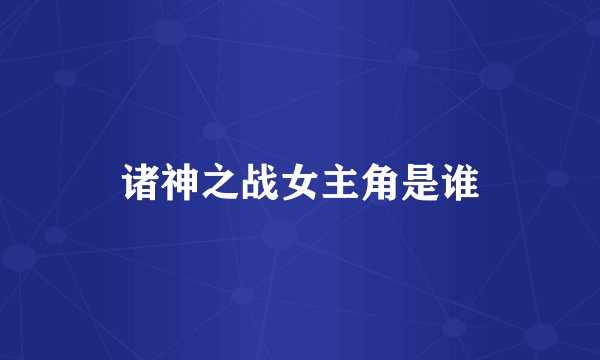 诸神之战女主角是谁