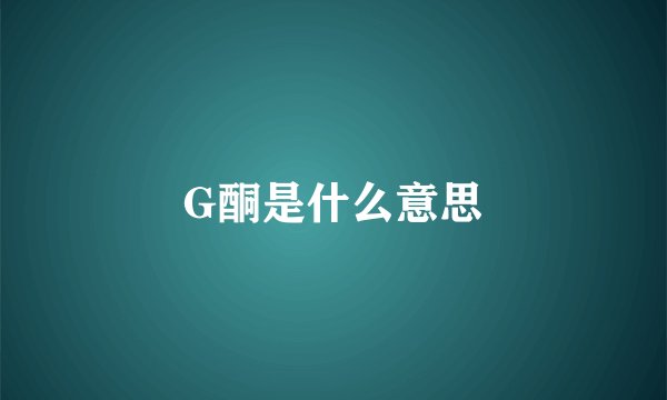 G酮是什么意思