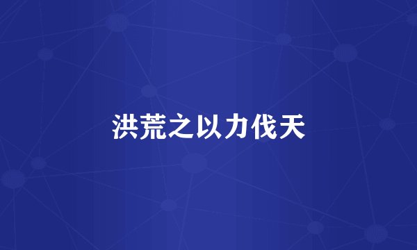 洪荒之以力伐天