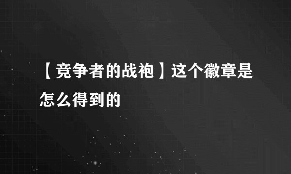 【竞争者的战袍】这个徽章是怎么得到的