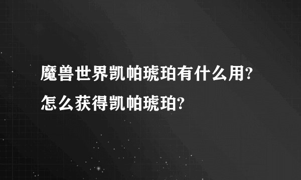 魔兽世界凯帕琥珀有什么用?怎么获得凯帕琥珀?