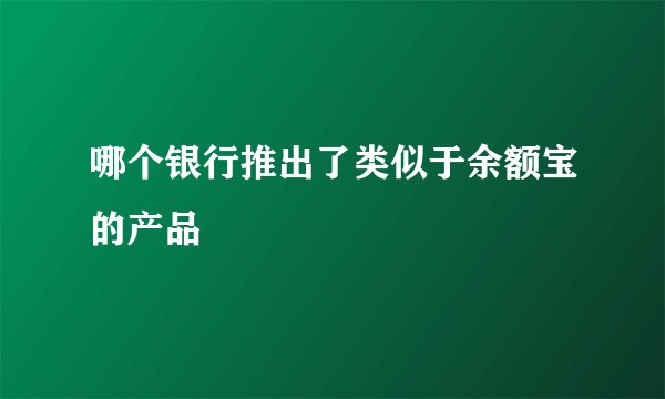哪个银行推出了类似于余额宝的产品
