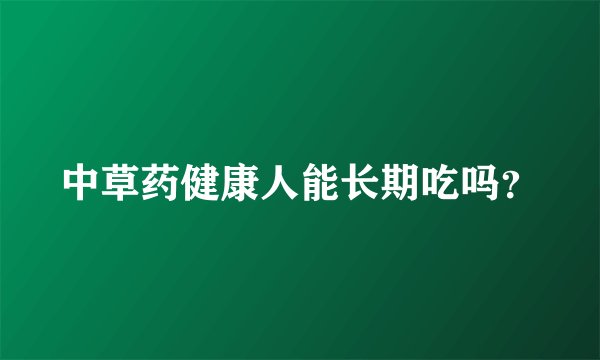 中草药健康人能长期吃吗？