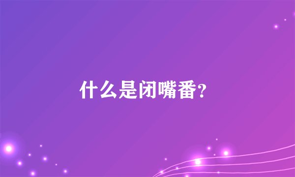 什么是闭嘴番？
