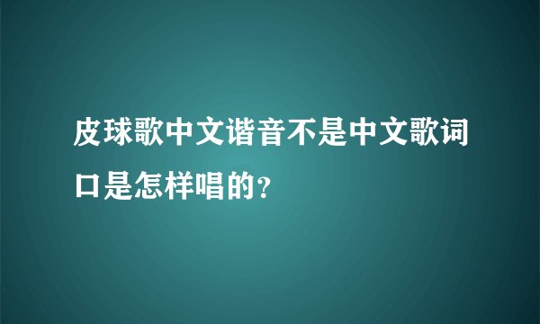 皮球歌中文谐音不是中文歌词口是怎样唱的？