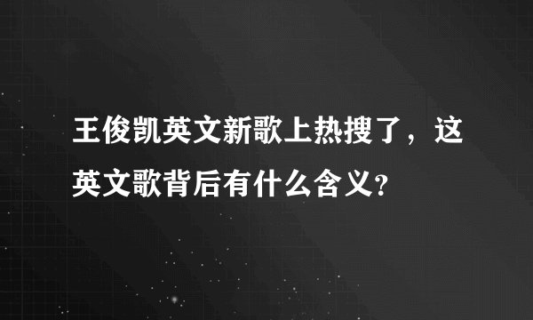 王俊凯英文新歌上热搜了，这英文歌背后有什么含义？