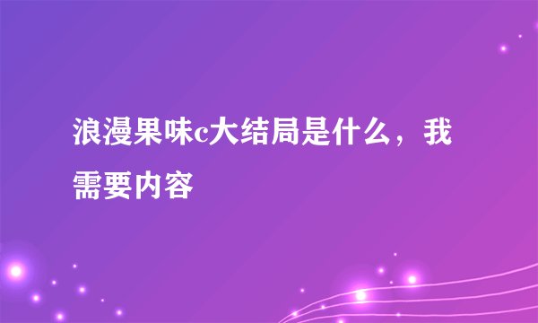 浪漫果味c大结局是什么，我需要内容