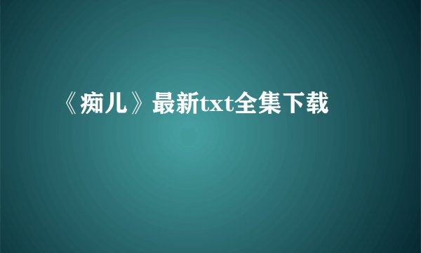 《痴儿》最新txt全集下载