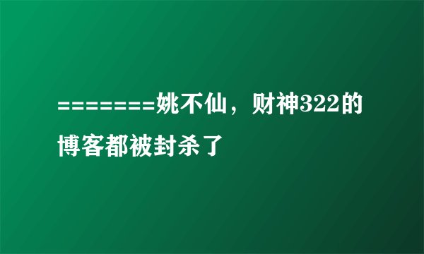 =======姚不仙，财神322的博客都被封杀了