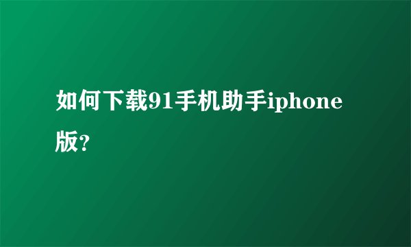 如何下载91手机助手iphone版？