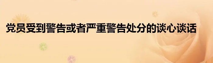 党员受到警告或者严重警告处分的谈心谈话