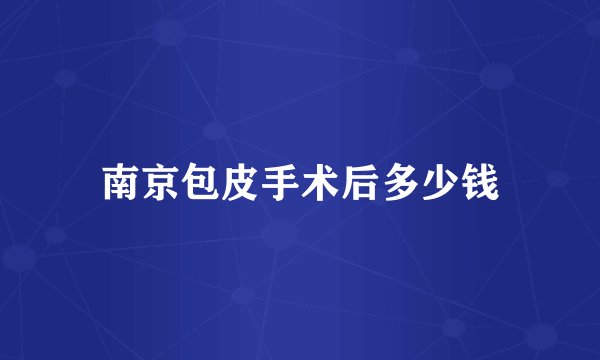 南京包皮手术后多少钱