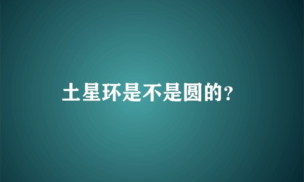 土星环是不是圆的？