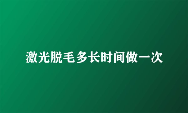 激光脱毛多长时间做一次