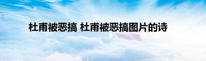 杜甫被恶搞 杜甫被恶搞图片的诗