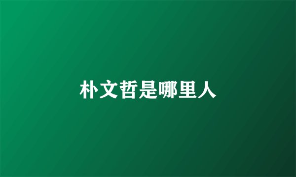 朴文哲是哪里人