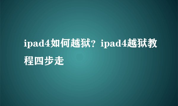 ipad4如何越狱？ipad4越狱教程四步走