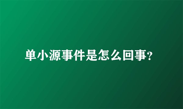 单小源事件是怎么回事？