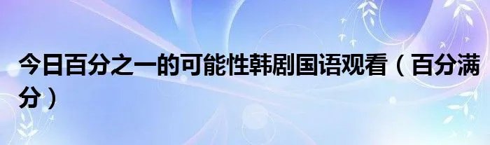 今日百分之一的可能性韩剧国语观看（百分满分）