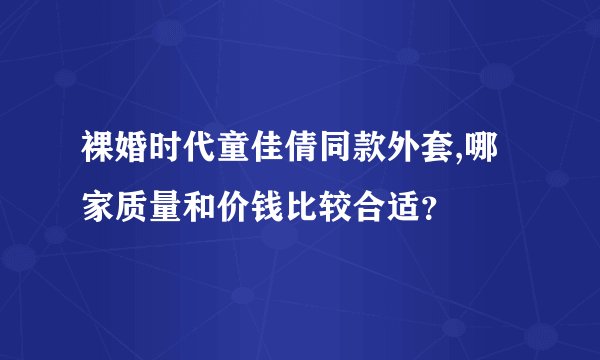 裸婚时代童佳倩同款外套,哪家质量和价钱比较合适？