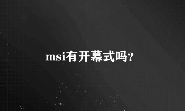 msi有开幕式吗？