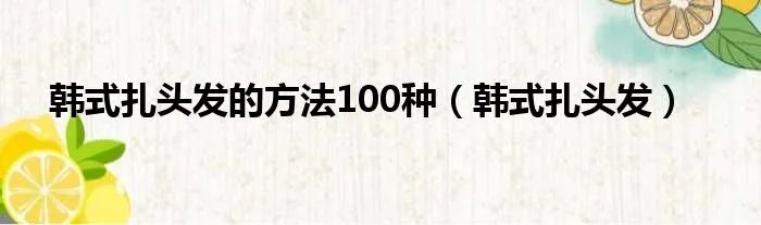 韩式扎头发的方法100种(韩式扎头发)