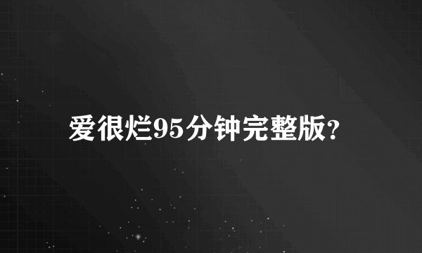 爱很烂95分钟完整版？