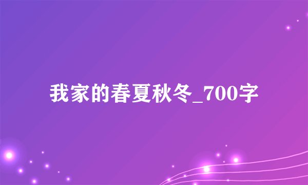 我家的春夏秋冬_700字