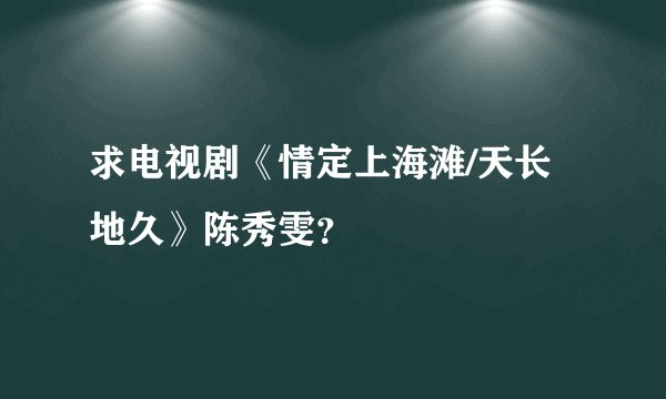 求电视剧《情定上海滩/天长地久》陈秀雯？