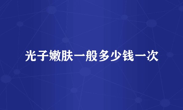 光子嫩肤一般多少钱一次