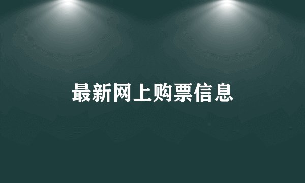 最新网上购票信息
