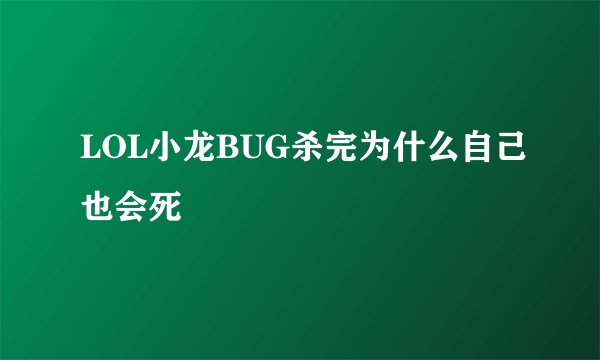 LOL小龙BUG杀完为什么自己也会死
